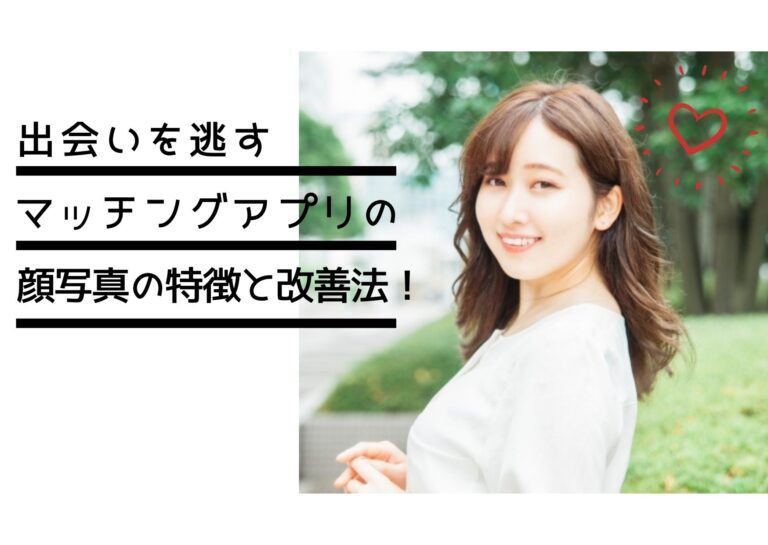 出会いを逃すマッチングアプリの顔写真の特徴と改善法!